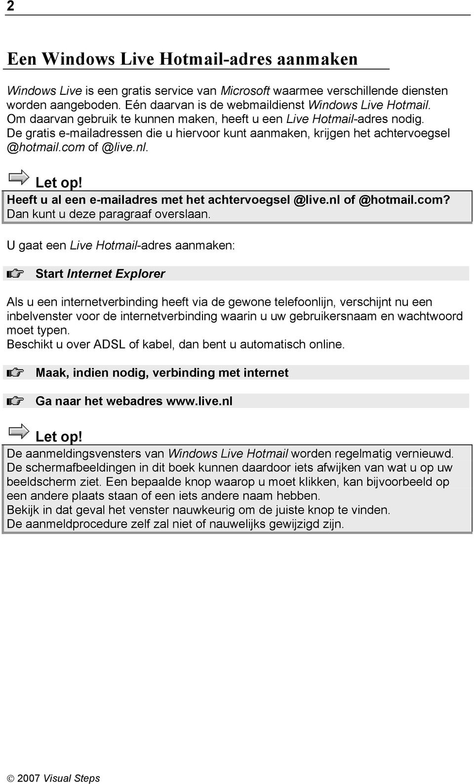 Heeft u al een e-mailadres met het achtervoegsel @live.nl of @hotmail.com? Dan kunt u deze paragraaf overslaan.