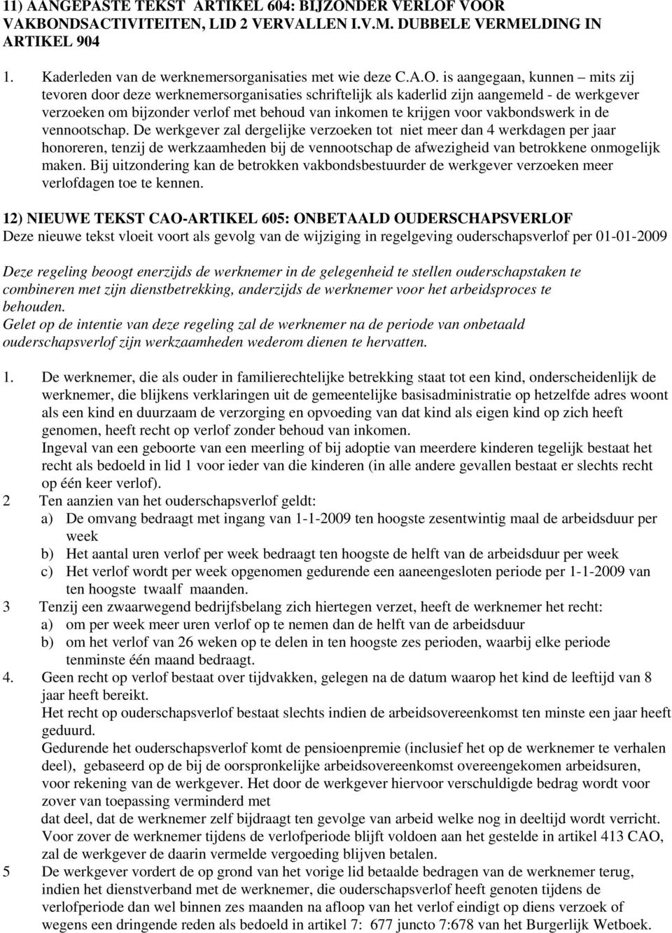 VOOR VAKBONDSACTIVITEITEN, LID 2 VERVALLEN I.V.M. DUBBELE VERMELDING IN ARTIKEL 904 1. Kaderleden van de werknemersorganisaties met wie deze C.A.O. is aangegaan, kunnen mits zij tevoren door deze