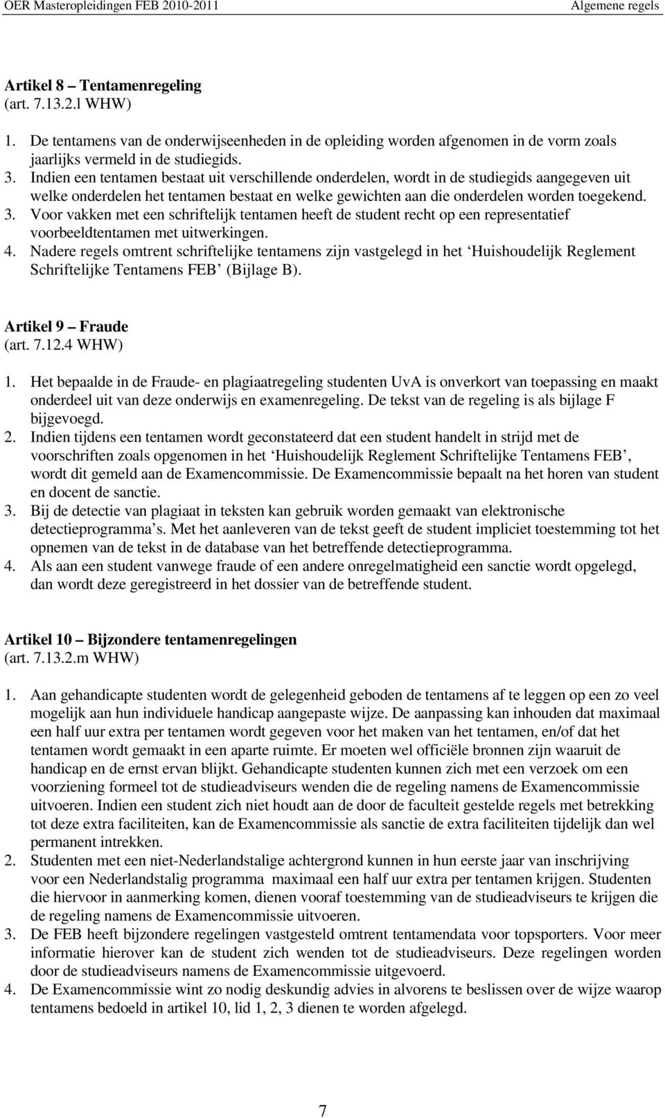 Indien een tentamen bestaat uit verschillende onderdelen, wordt in de studiegids aangegeven uit welke onderdelen het tentamen bestaat en welke gewichten aan die onderdelen worden toegekend. 3.