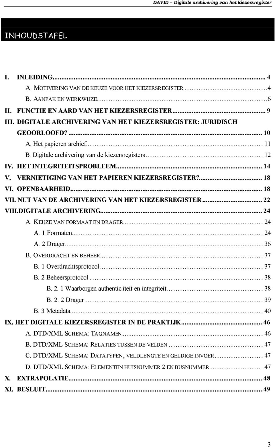 VERNIETIGING VAN HET PAPIEREN KIEZERSREGISTER?... 18 VI. OPENBAARHEID... 18 VII. NUT VAN DE ARCHIVERING VAN HET KIEZERSREGISTER... 22 VIII.DIGITALE ARCHIVERING... 24 A. KEUZE VAN FORMAAT EN DRAGER.