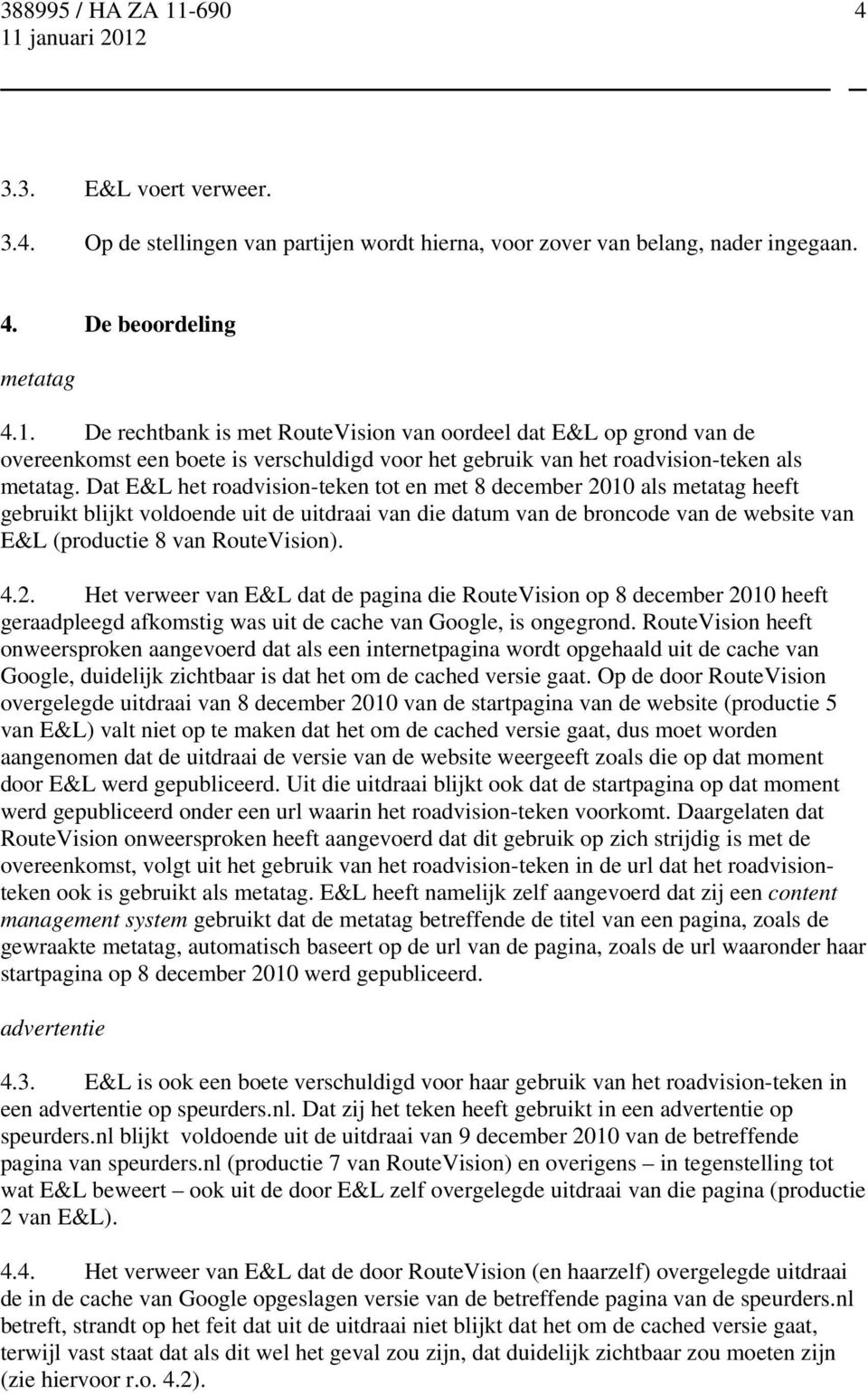 Dat E&L het roadvision-teken tot en met 8 december 2010 als metatag heeft gebruikt blijkt voldoende uit de uitdraai van die datum van de broncode van de website van E&L (productie 8 van RouteVision).