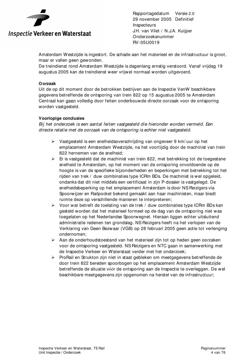 Oorzaak Uit de op dit moment door de betrokken bedrijven aan de Inspectie VenW beschikbare gegevens betreffende de ontsporing van trein 822 op 15 augustus 2005 te Amsterdam Centraal kan geen volledig