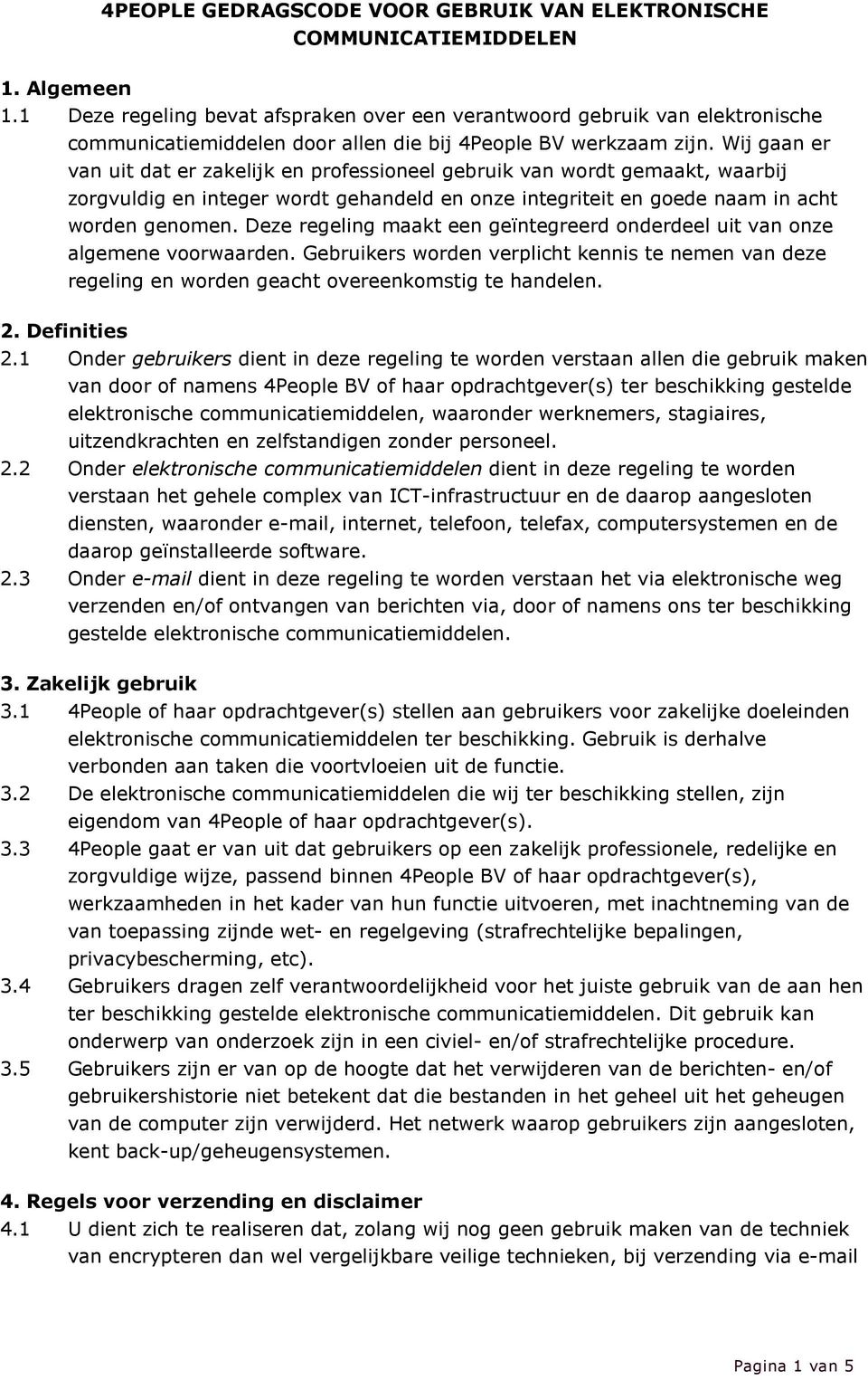 Wij gaan er van uit dat er zakelijk en professioneel gebruik van wordt gemaakt, waarbij zorgvuldig en integer wordt gehandeld en onze integriteit en goede naam in acht worden genomen.