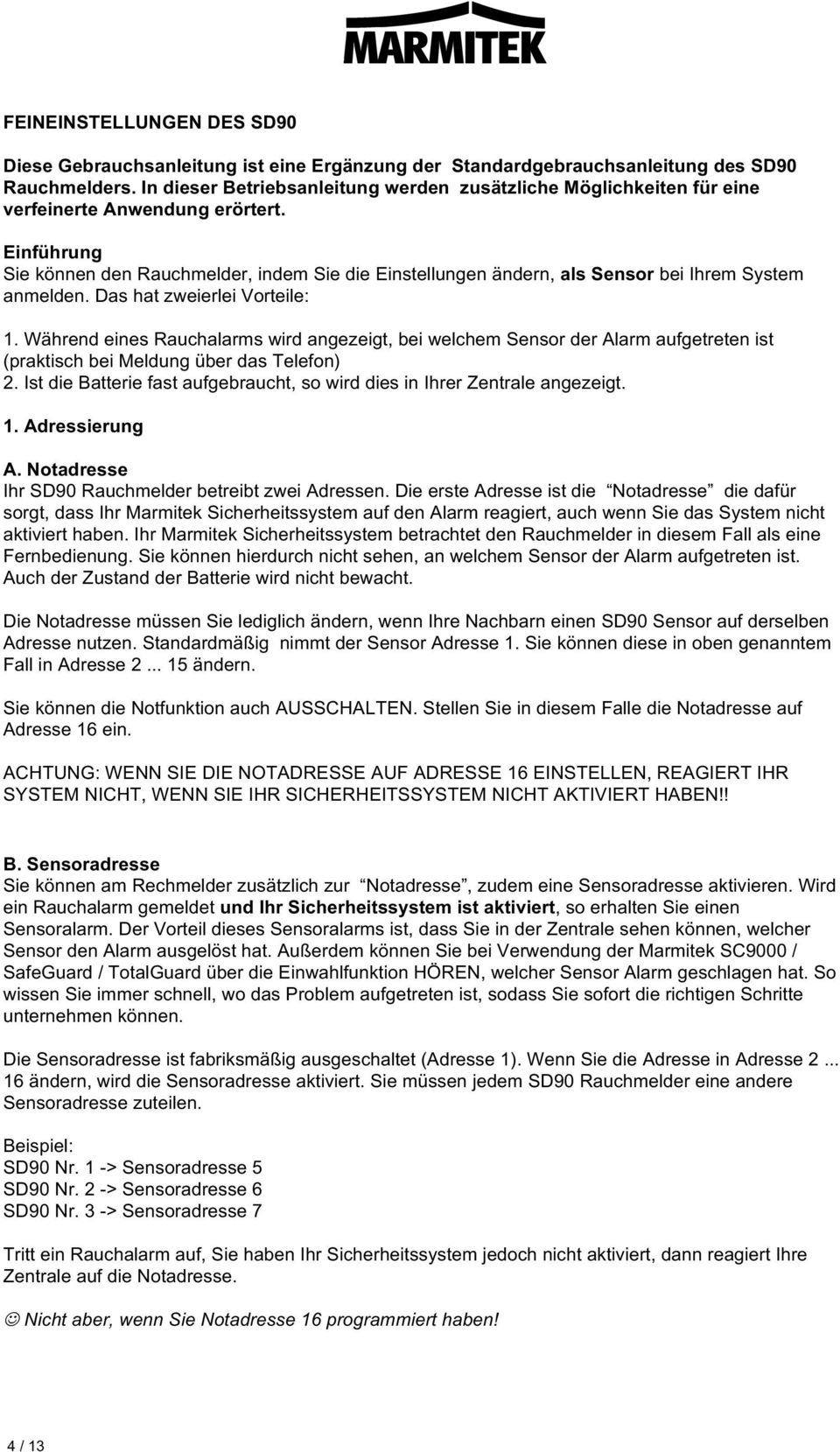 Einführung Sie können den Rauchmelder, indem Sie die Einstellungen ändern, als Sensor bei Ihrem System anmelden. Das hat zweierlei Vorteile: 1.