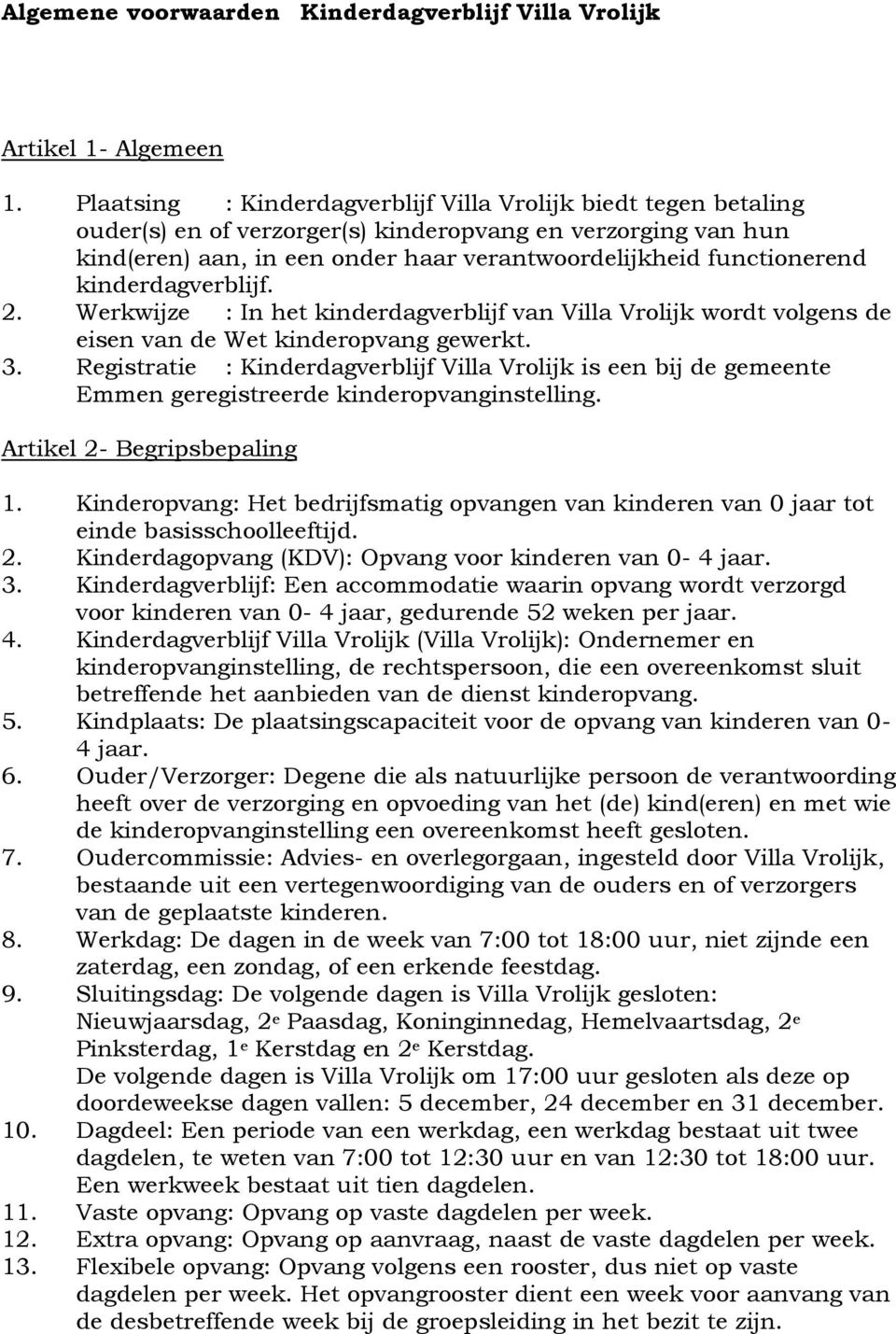 kinderdagverblijf. 2. Werkwijze : In het kinderdagverblijf van Villa Vrolijk wordt volgens de eisen van de Wet kinderopvang gewerkt. 3.