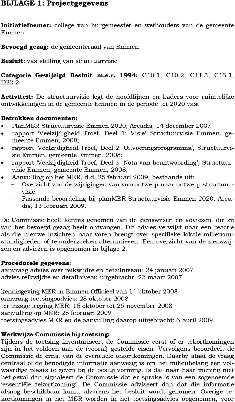 2 Activiteit: De structuurvisie legt de hoofdlijnen en kaders voor ruimtelijke ontwikkelingen in de gemeente Emmen in de periode tot 2020 vast.