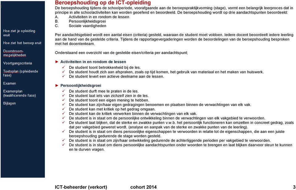 Social vaardighdn Pr aandachtsgbid wordt n aantal isn (critria) gstld, waaraan d studnt mot voldon. Idr docnt boordlt idr lrling aan d hand van d gstld critria.