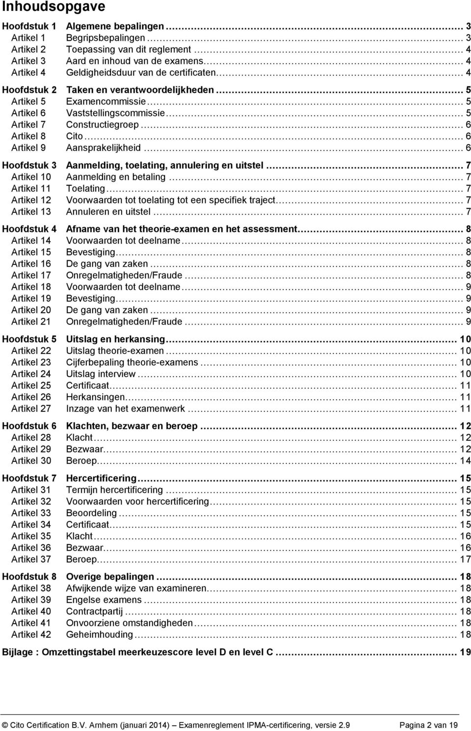 .. 6 Artikel 8 Cito... 6 Artikel 9 Aansprakelijkheid... 6 Hoofdstuk 3 Aanmelding, toelating, annulering en uitstel... 7 Artikel 10 Aanmelding en betaling... 7 Artikel 11 Toelating.