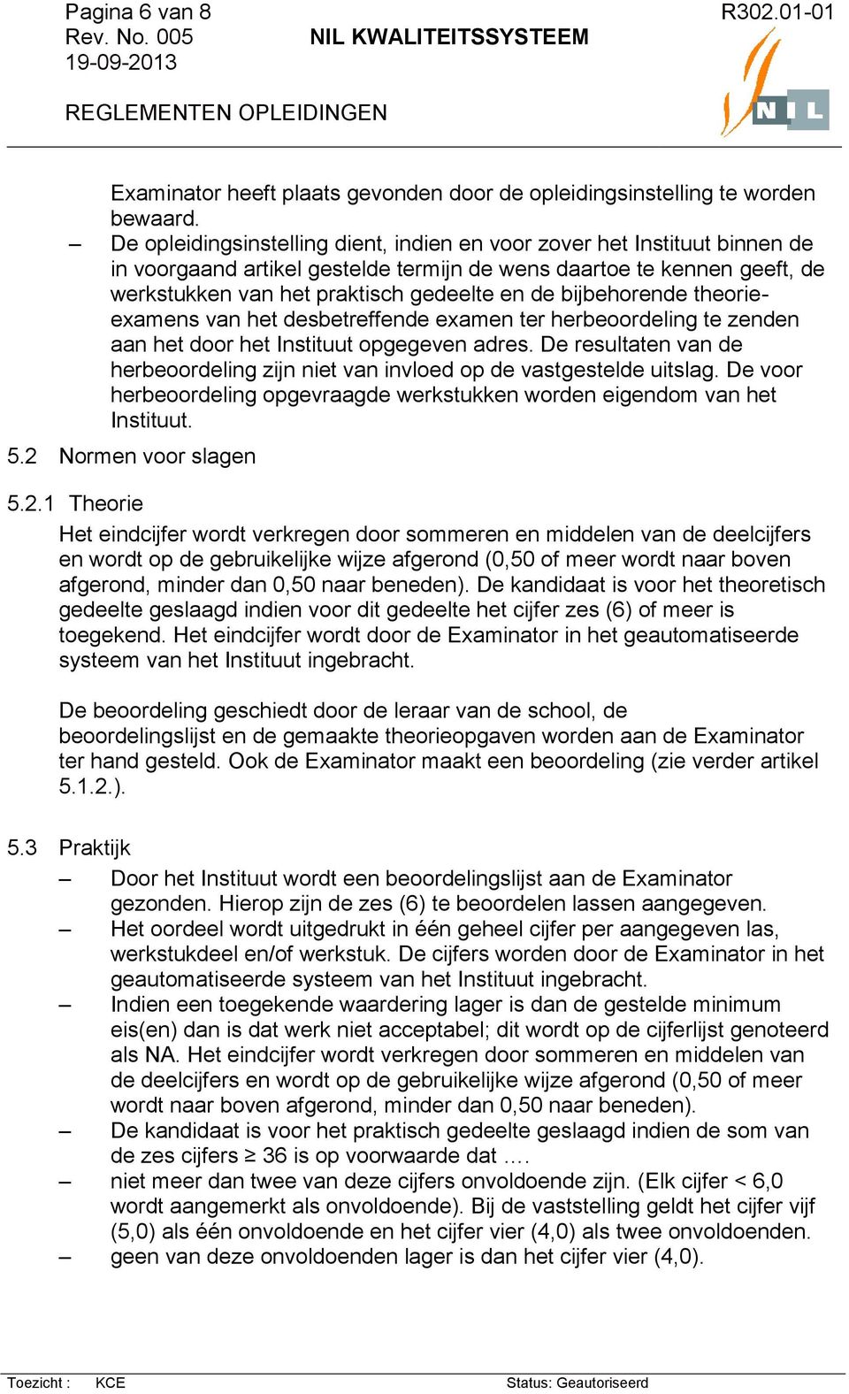 bijbehorende theorieexamens van het desbetreffende examen ter herbeoordeling te zenden aan het door het Instituut opgegeven adres.