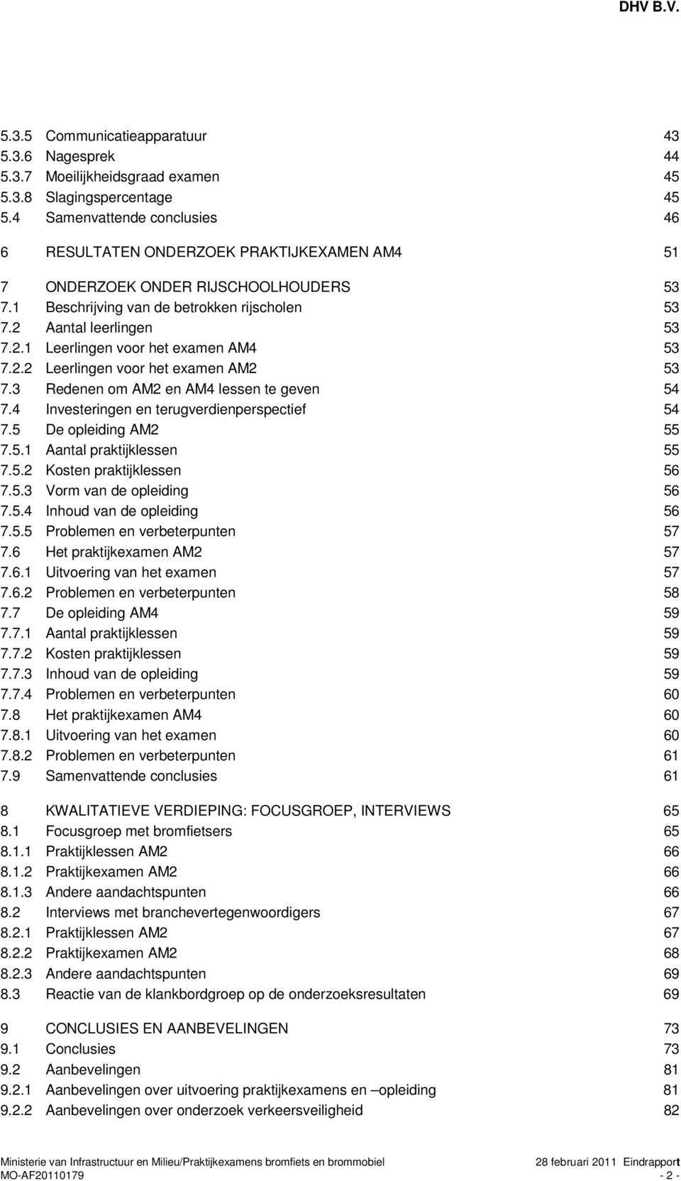 Aantal leerlingen 53 7.2.1 Leerlingen voor het examen AM4 53 7.2.2 Leerlingen voor het examen AM2 53 7.3 Redenen om AM2 en AM4 lessen te geven 54 7.4 Investeringen en terugverdienperspectief 54 7.