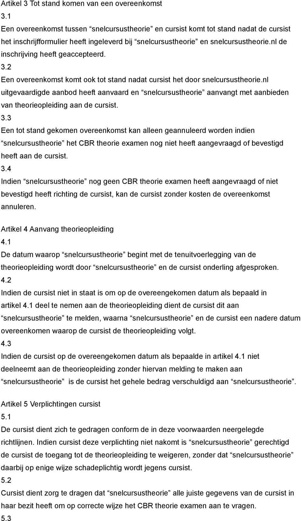 nl de inschrijving heeft geaccepteerd. 3.2 Een overeenkomst komt ook tot stand nadat cursist het door snelcursustheorie.