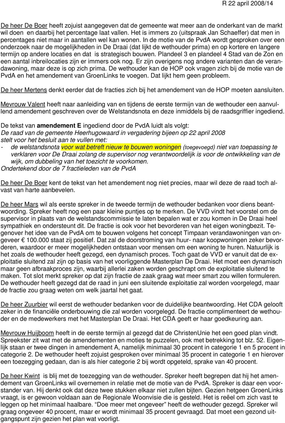 In de motie van de PvdA wordt gesproken over een onderzoek naar de mogelijkheden in De Draai (dat lijkt de wethouder prima) en op kortere en langere termijn op andere locaties en dat is strategisch