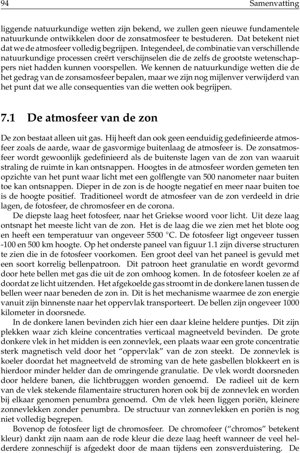 Integendeel, de combinatie van verschillende natuurkundige processen creërt verschijnselen die de zelfs de grootste wetenschappers niet hadden kunnen voorspellen.