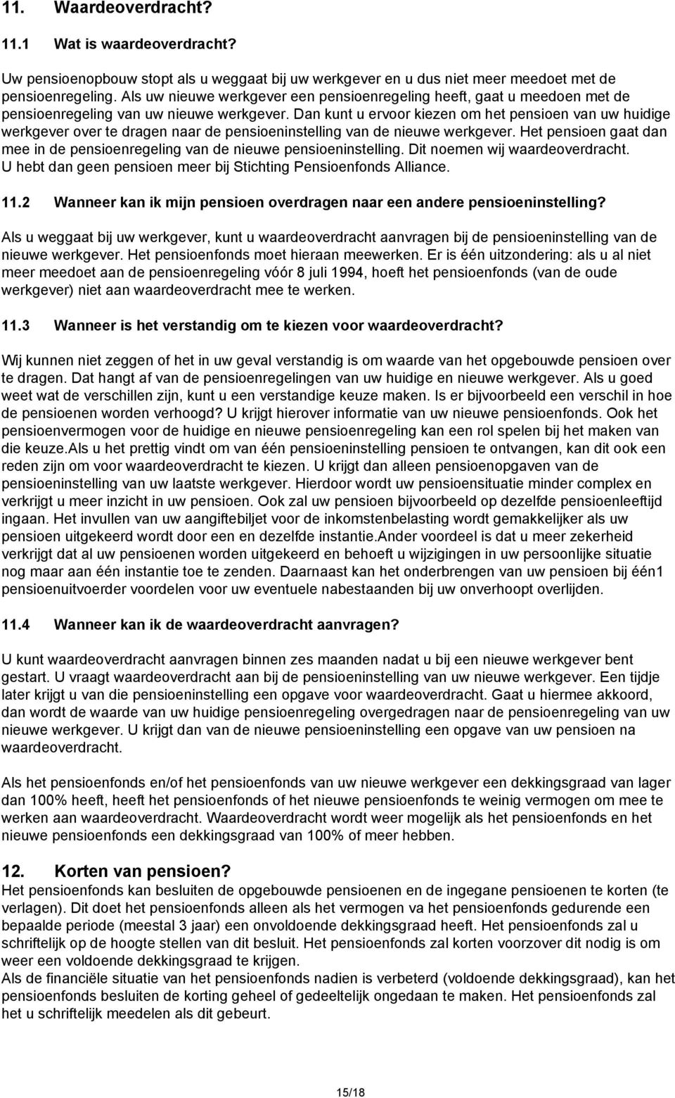 Dan kunt u ervoor kiezen om het pensioen van uw huidige werkgever over te dragen naar de pensioeninstelling van de nieuwe werkgever.