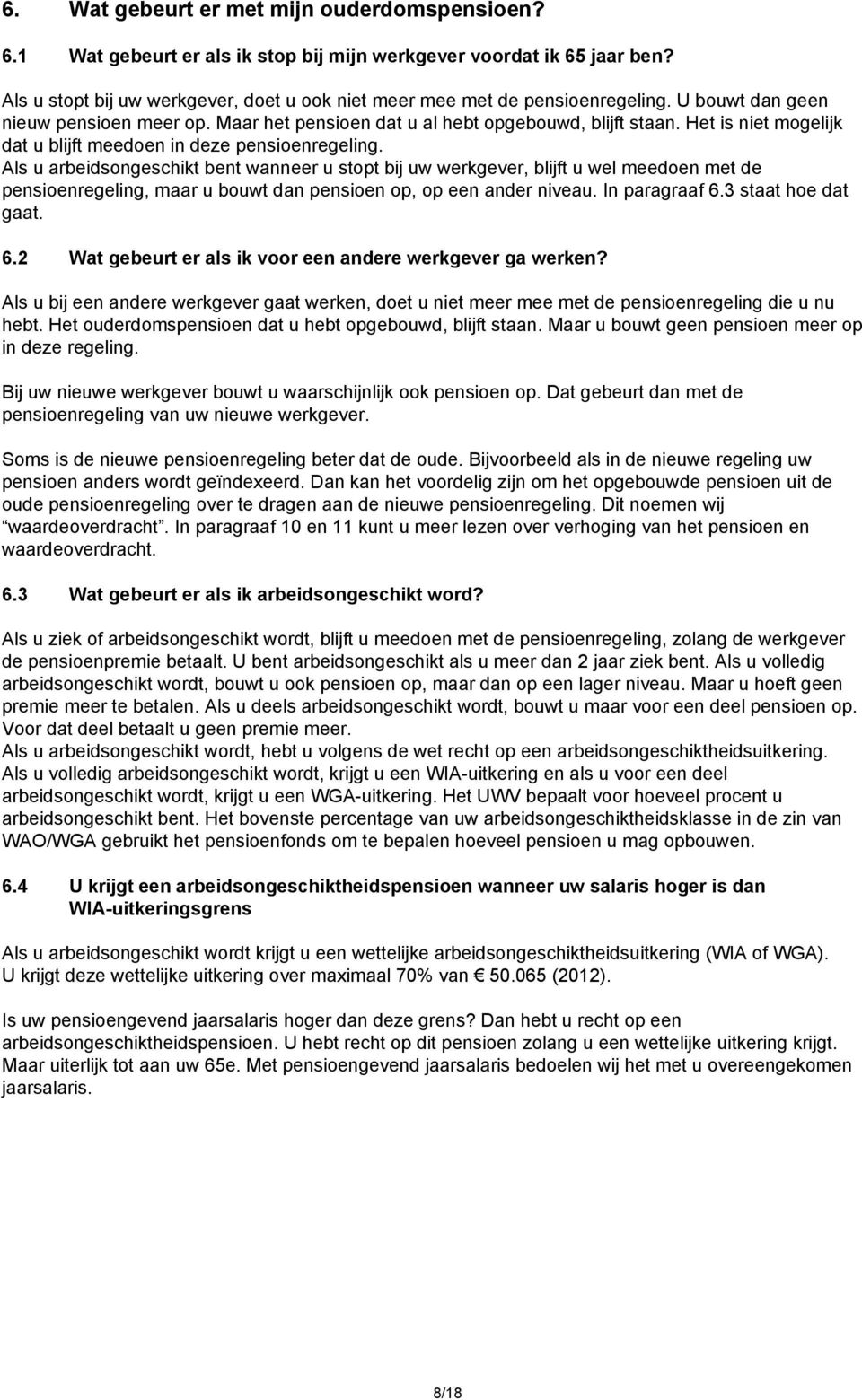 Als u arbeidsongeschikt bent wanneer u stopt bij uw werkgever, blijft u wel meedoen met de pensioenregeling, maar u bouwt dan pensioen op, op een ander niveau. In paragraaf 6.