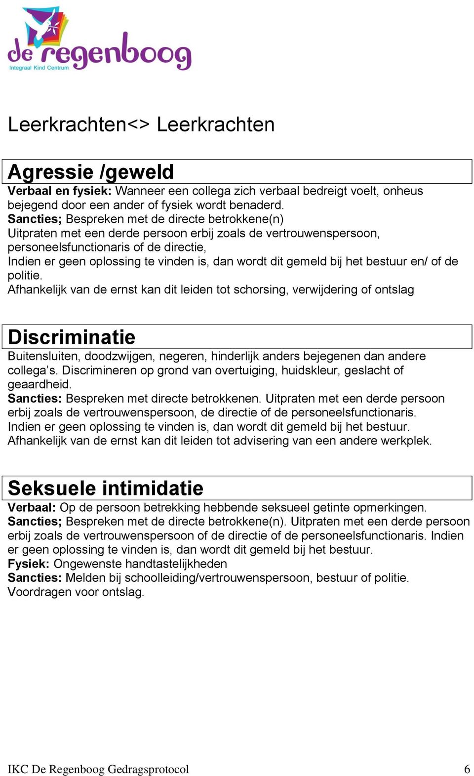 wordt dit gemeld bij het bestuur en/ of de politie.