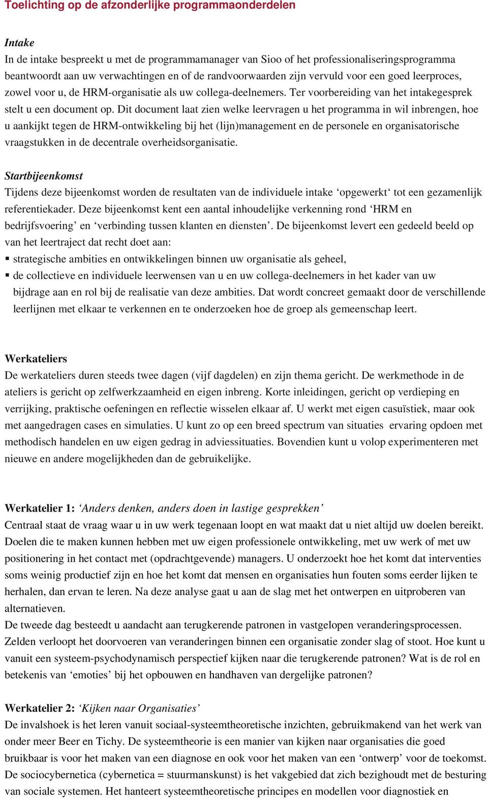 Dit document laat zien welke leervragen u het programma in wil inbrengen, hoe u aankijkt tegen de HRM-ontwikkeling bij het (lijn)management en de personele en organisatorische vraagstukken in de