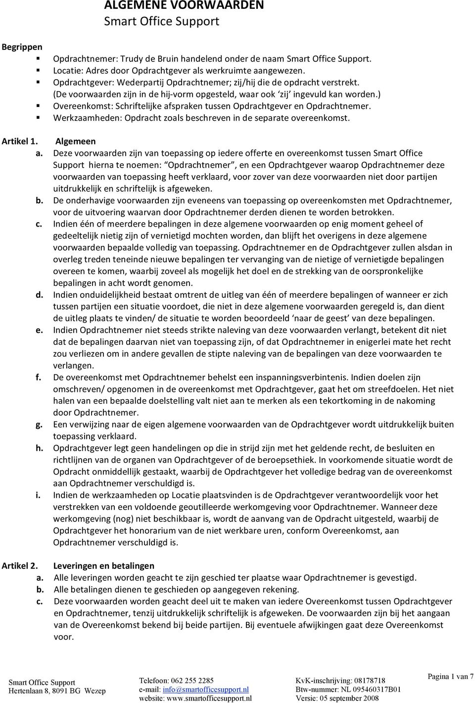 ) Overeenkomst:SchriftelijkeafsprakentussenOpdrachtgeverenOpdrachtnemer. Werkzaamheden:Opdrachtzoalsbeschrevenindeseparateovereenkomst. Artikel1.Algemeen a.