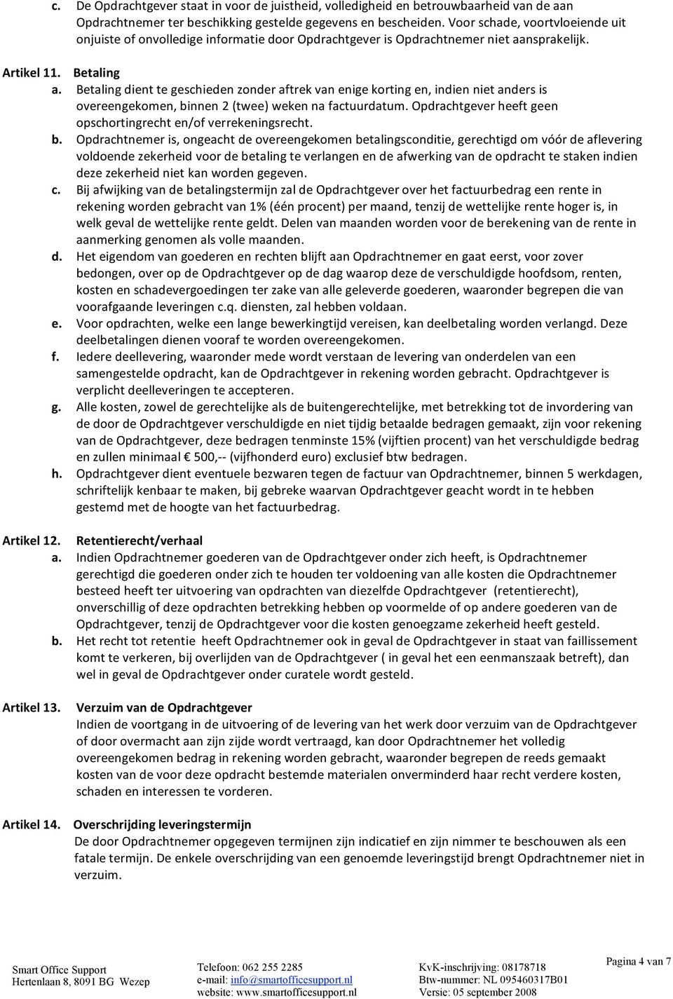 Betalingdienttegeschiedenzonderaftrekvanenigekortingen,indiennietandersis overeengekomen,binnen2(twee)wekennafactuurdatum.opdrachtgeverheeftgeen opschortingrechten/ofverrekeningsrecht. b.