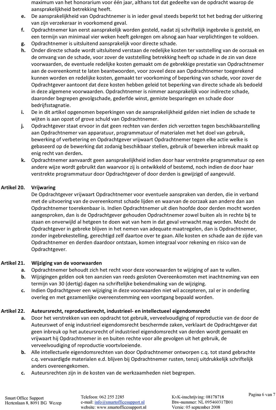 Opdrachtnemerkaneerstaansprakelijkwordengesteld,nadatzijschriftelijkingebrekeisgesteld,en eentermijnvanminimaalvierwekenheeftgekregenomalsnogaanhaarverplichtingentevoldoen. g.