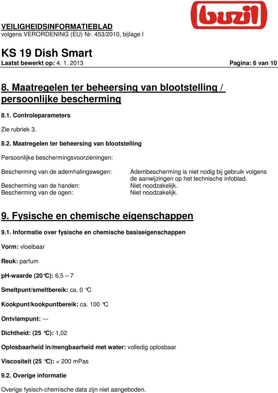 Maatregelen ter beheersing van blootstelling Persoonlijke beschermingsvoorzieningen: Bescherming van de ademhalingswegen: Bescherming van de handen: Bescherming van de ogen: Adembescherming is niet