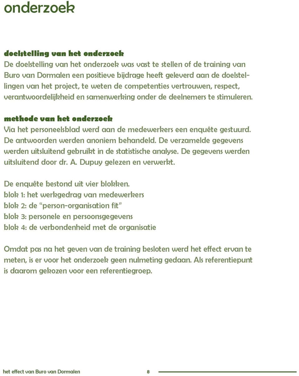 methode van het onderzoek Via het personeelsblad werd aan de medewerkers een enquête gestuurd. De antwoorden werden anoniem behandeld.