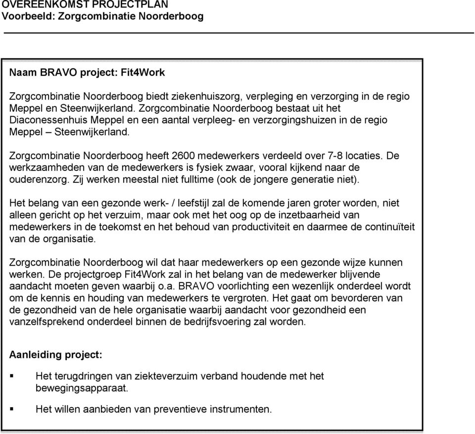 Zorgcombinatie Noorderboog heeft 2600 medewerkers verdeeld over 7-8 locaties. De werkzaamheden van de medewerkers is fysiek zwaar, vooral kijkend naar de ouderenzorg.