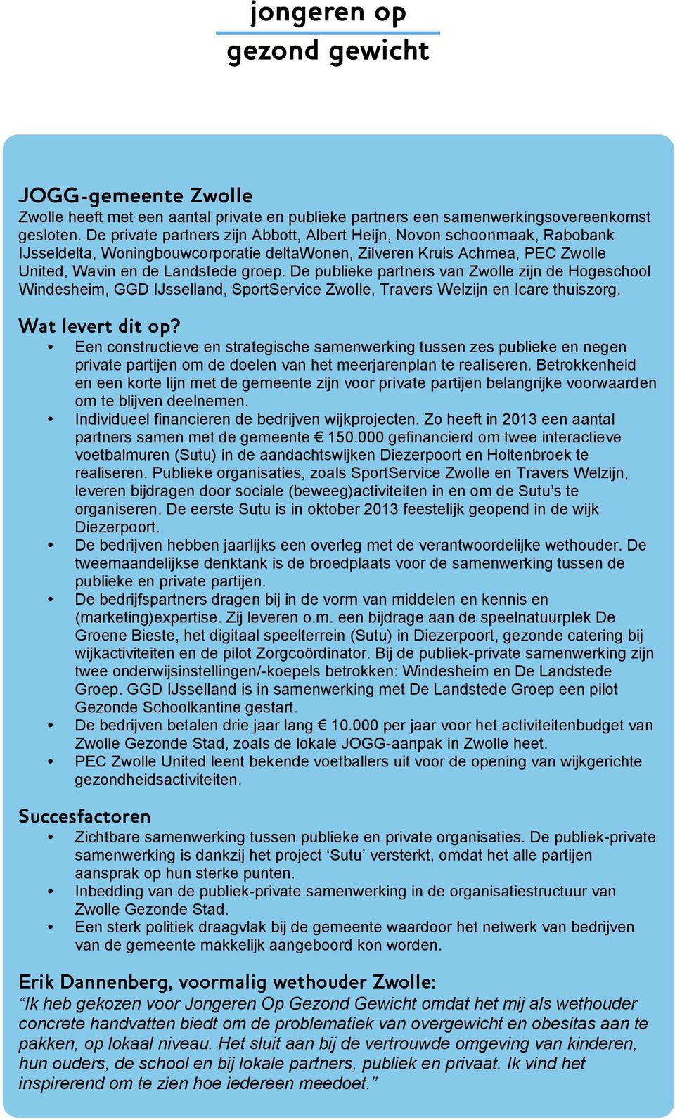 De publieke partners van Zwlle zijn de Hgeschl Windesheim, GGD IJsselland, SprtService Zwlle, Travers Welzijn en Icare thuiszrg. Wat levert dit p?