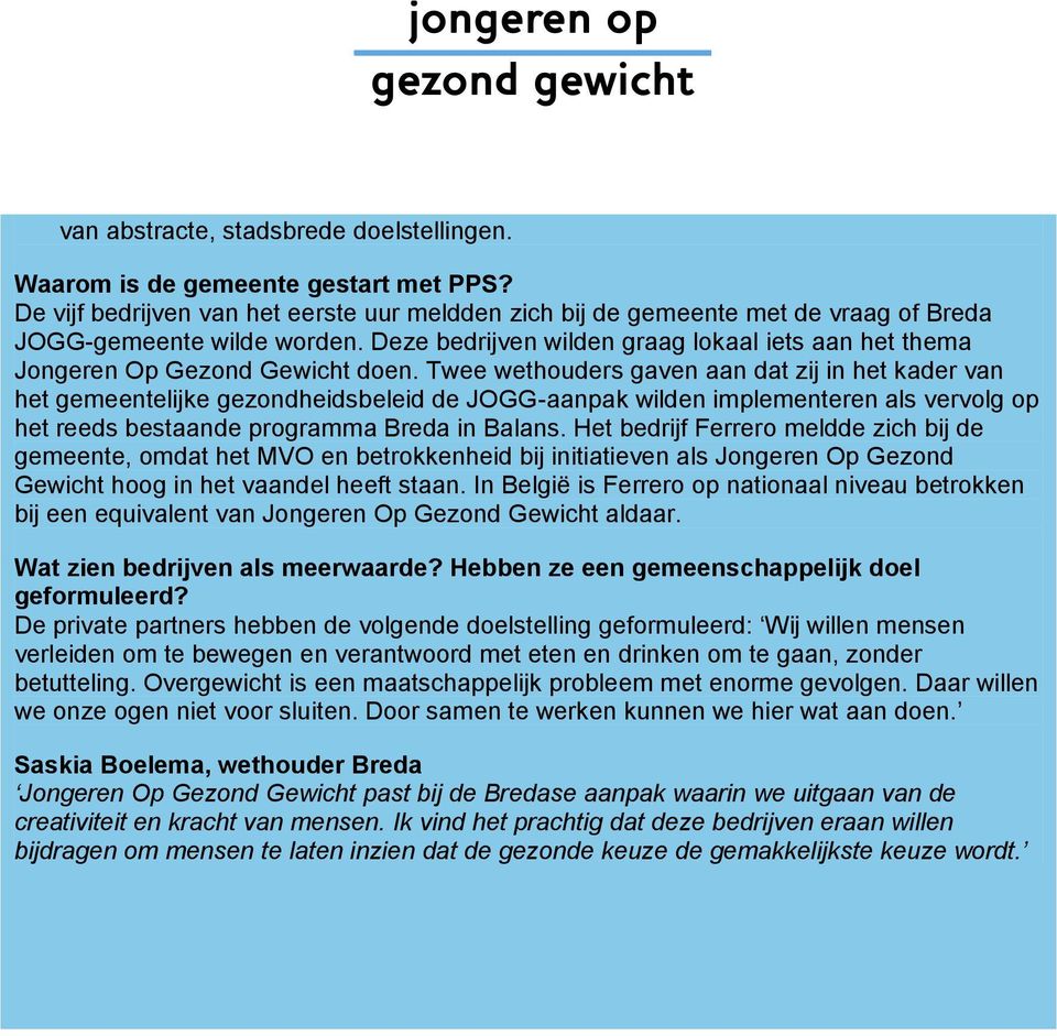 Twee wethuders gaven aan dat zij in het kader van het gemeentelijke gezndheidsbeleid de JOGG-aanpak wilden implementeren als vervlg p het reeds bestaande prgramma Breda in Balans.