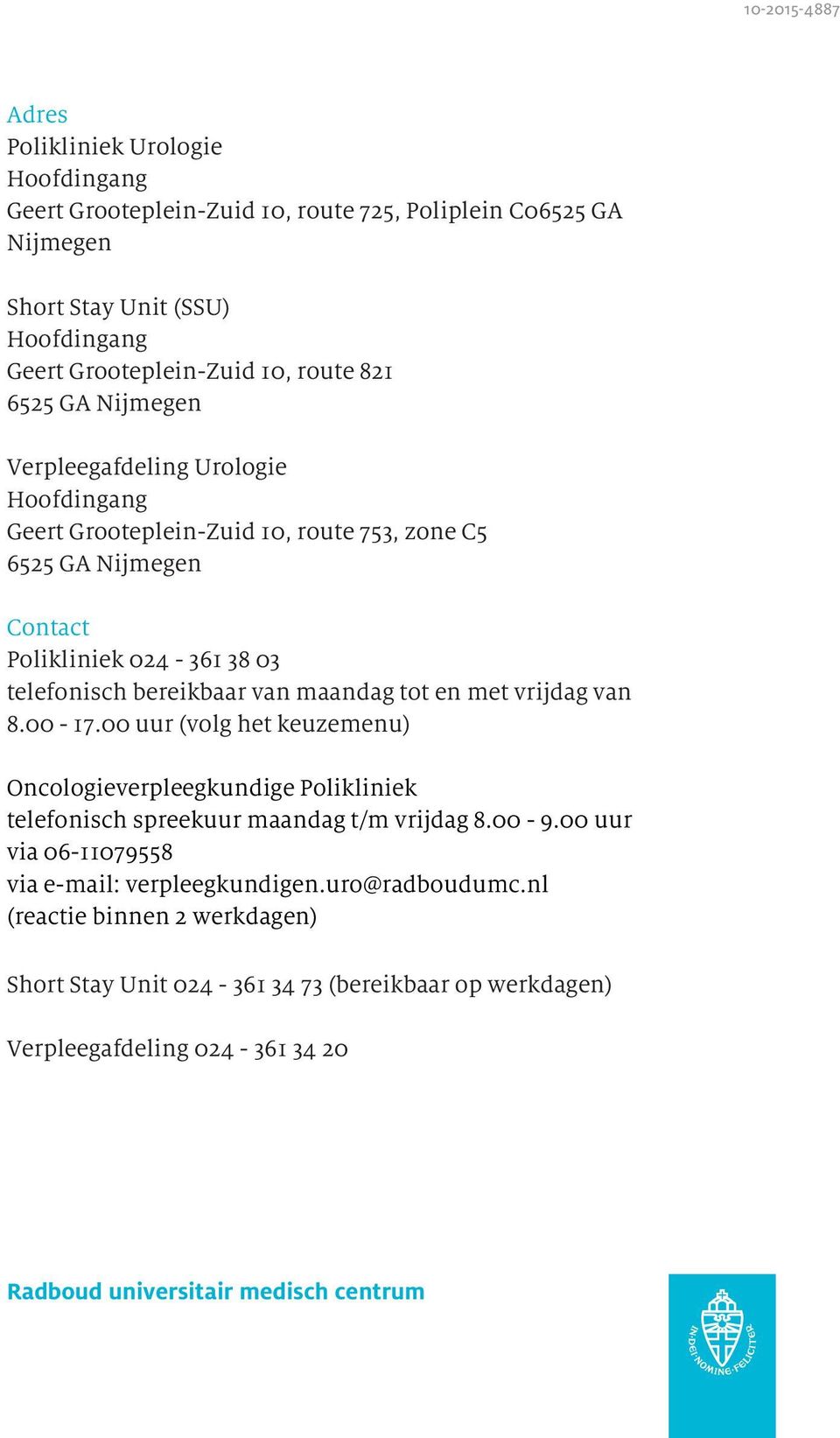 maandag tot en met vrijdag van 8.00-17.00 uur (volg het keuzemenu) Oncologieverpleegkundige Polikliniek telefonisch spreekuur maandag t/m vrijdag 8.00-9.