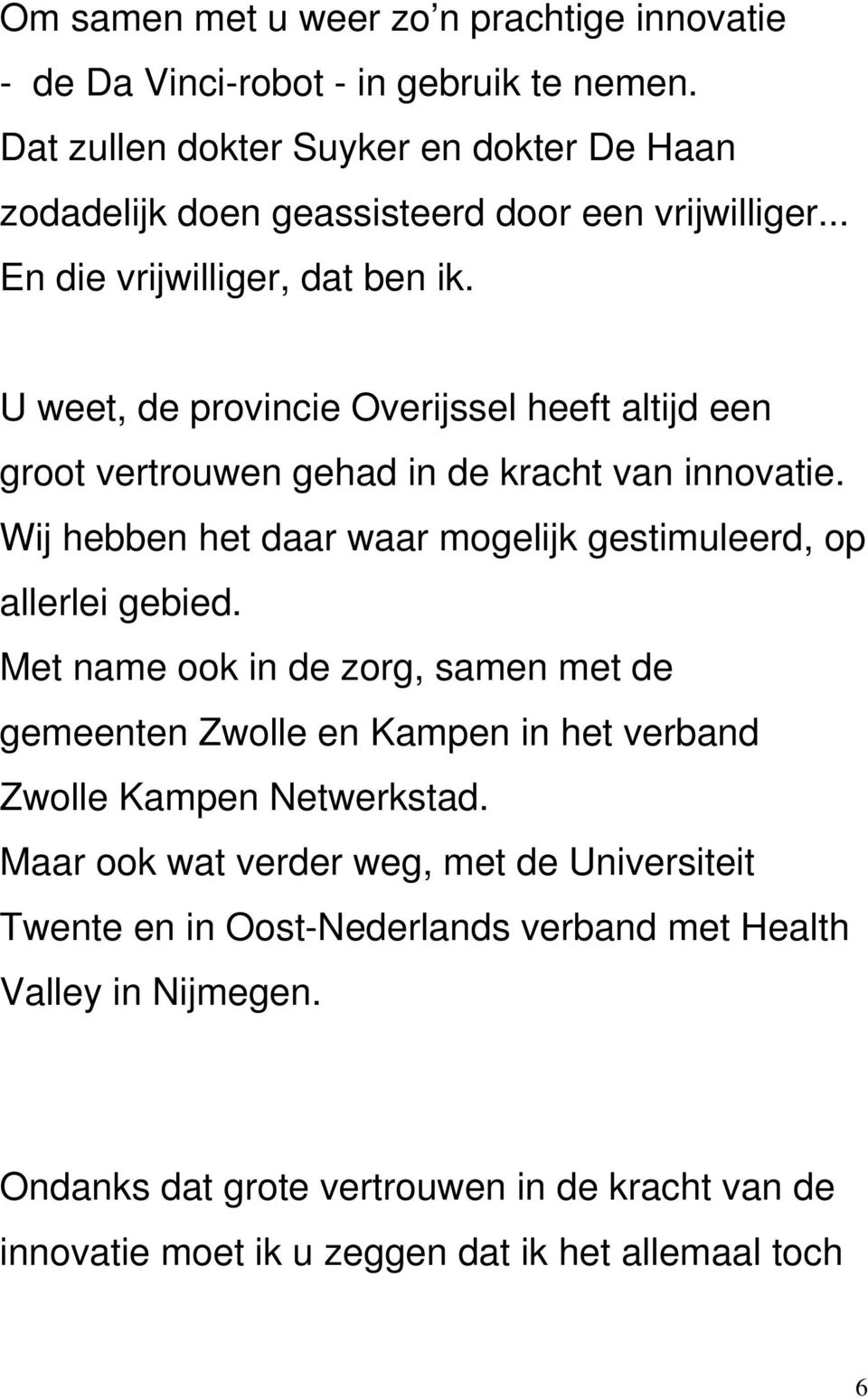 U weet, de provincie Overijssel heeft altijd een groot vertrouwen gehad in de kracht van innovatie. Wij hebben het daar waar mogelijk gestimuleerd, op allerlei gebied.