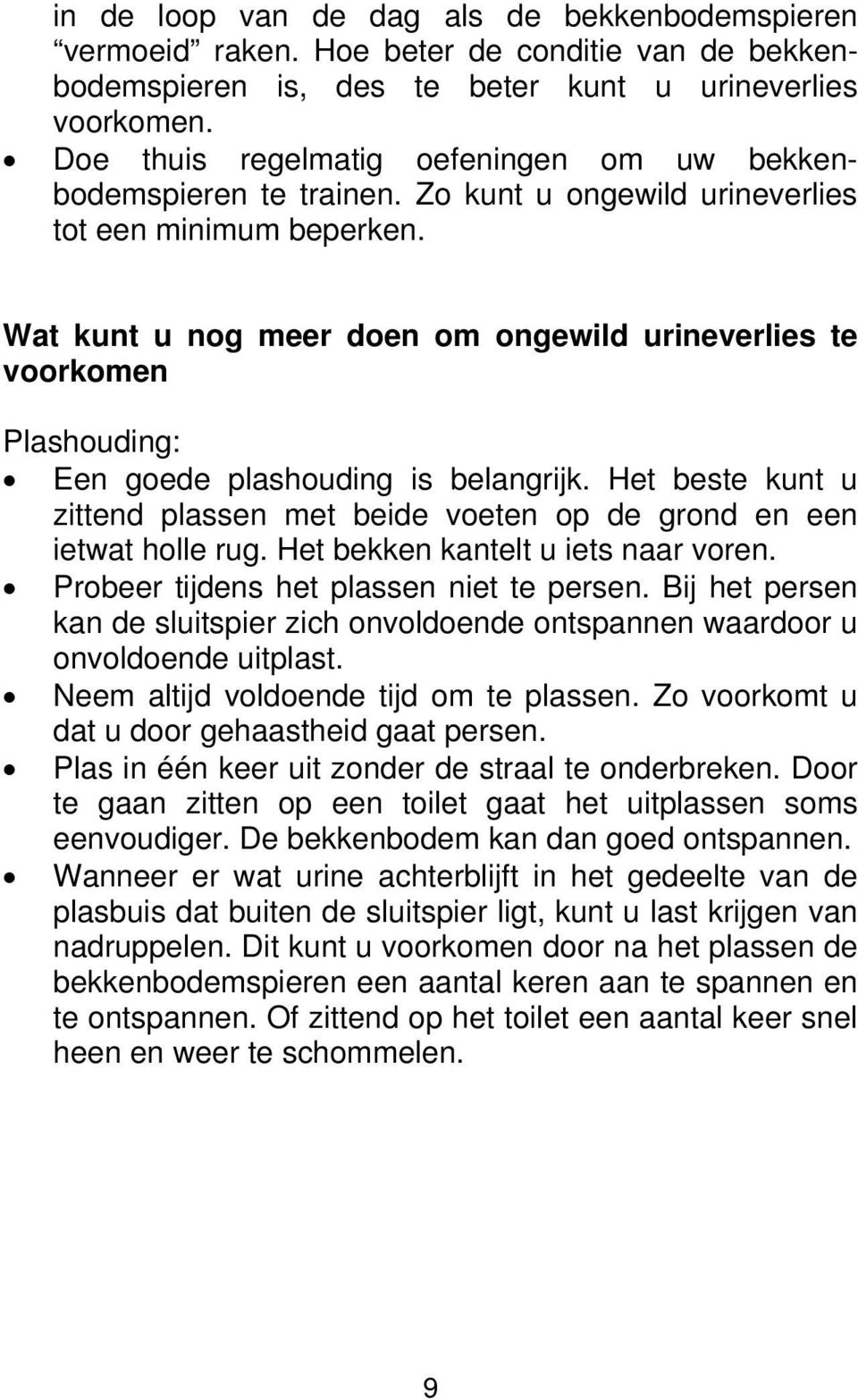 Wat kunt u nog meer doen om ongewild urineverlies te voorkomen Plashouding: Een goede plashouding is belangrijk. Het beste kunt u zittend plassen met beide voeten op de grond en een ietwat holle rug.