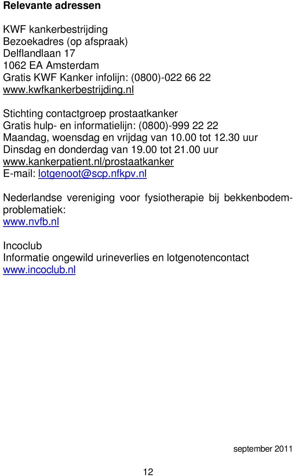 00 tot 12.30 uur Dinsdag en donderdag van 19.00 tot 21.00 uur www.kankerpatient.nl/prostaatkanker E-mail: lotgenoot@scp.nfkpv.