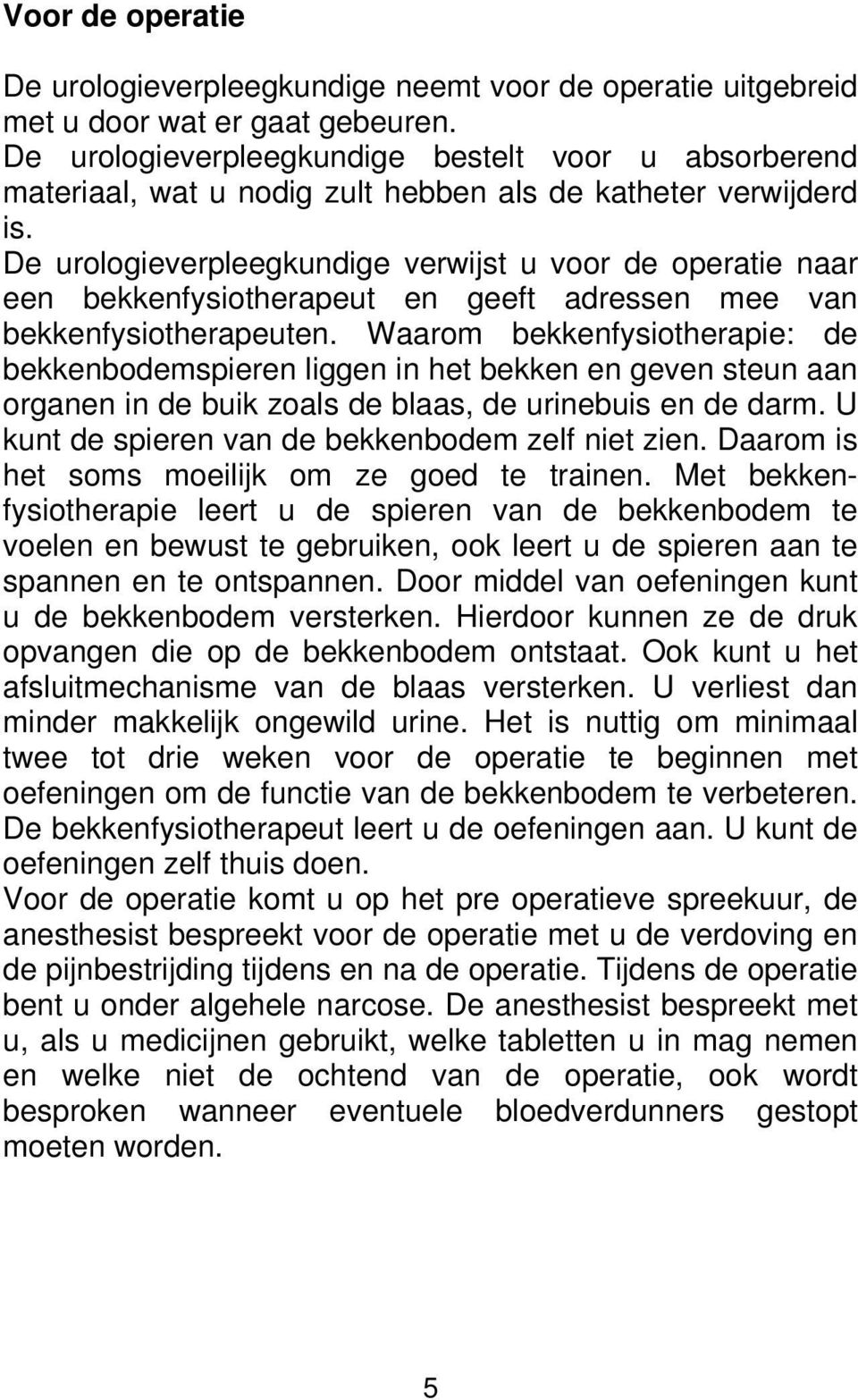 De urologieverpleegkundige verwijst u voor de operatie naar een bekkenfysiotherapeut en geeft adressen mee van bekkenfysiotherapeuten.