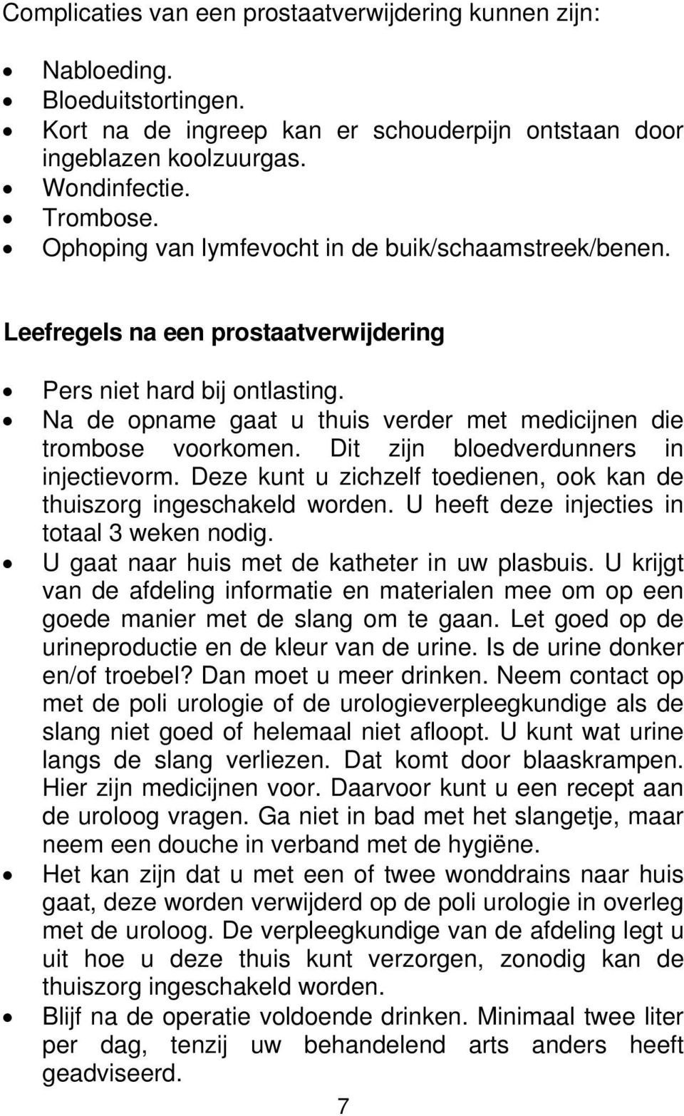 Dit zijn bloedverdunners in injectievorm. Deze kunt u zichzelf toedienen, ook kan de thuiszorg ingeschakeld worden. U heeft deze injecties in totaal 3 weken nodig.