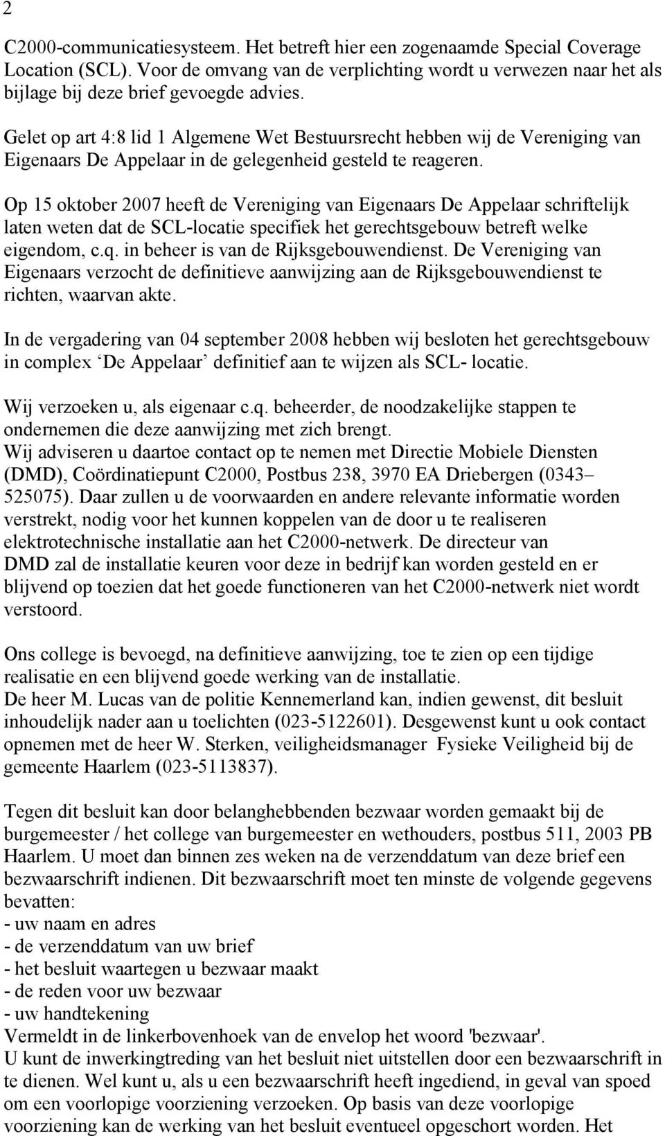 Op 15 oktober 2007 heeft de Vereniging van Eigenaars De Appelaar schriftelijk laten weten dat de SCL-locatie specifiek het gerechtsgebouw betreft welke eigendom, c.q.