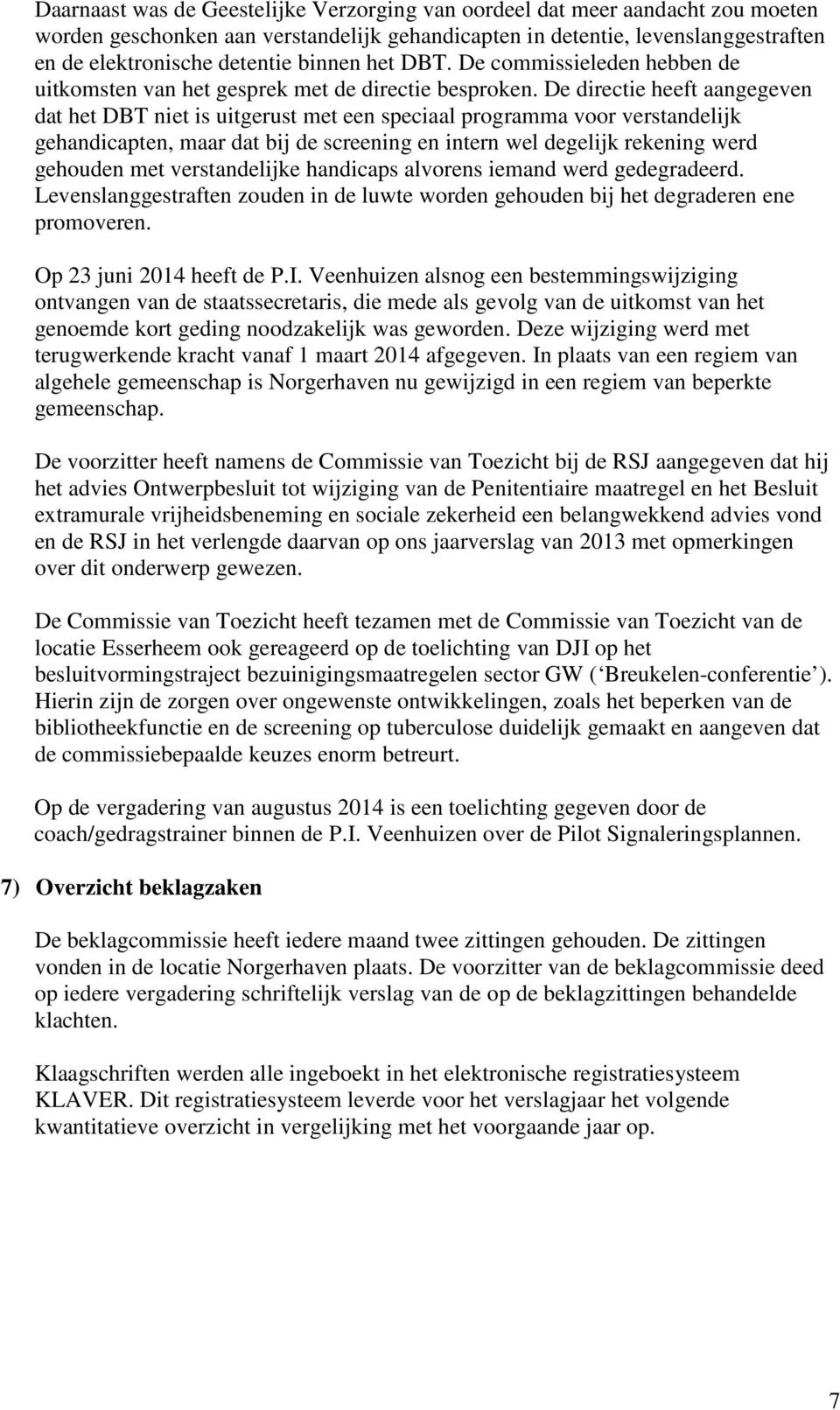 De directie heeft aangegeven dat het DBT niet is uitgerust met een speciaal programma voor verstandelijk gehandicapten, maar dat bij de screening en intern wel degelijk rekening werd gehouden met