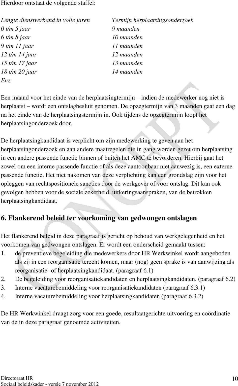 De opzegtermijn van 3 maanden gaat een dag na het einde van de herplaatsingstermijn in. Ook tijdens de opzegtermijn loopt het herplaatsingonderzoek door.