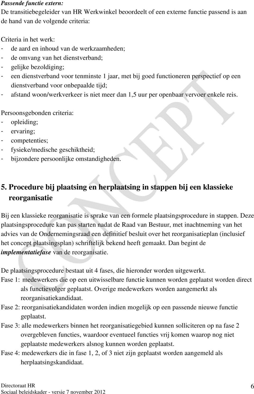 afstand woon/werkverkeer is niet meer dan 1,5 uur per openbaar vervoer enkele reis.