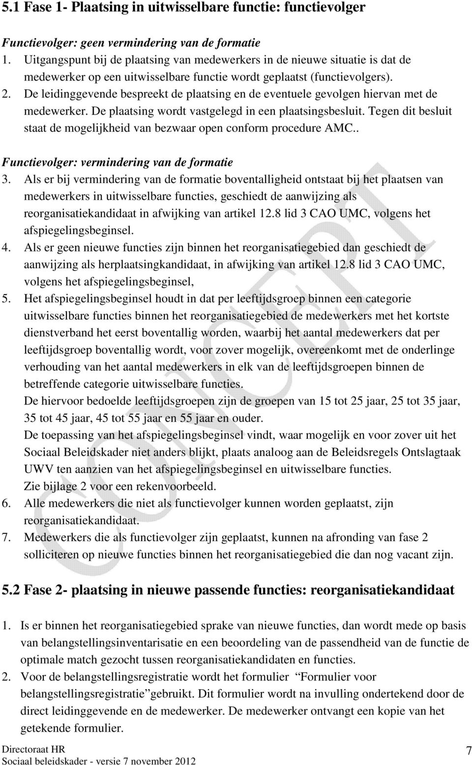 De leidinggevende bespreekt de plaatsing en de eventuele gevolgen hiervan met de medewerker. De plaatsing wordt vastgelegd in een plaatsingsbesluit.