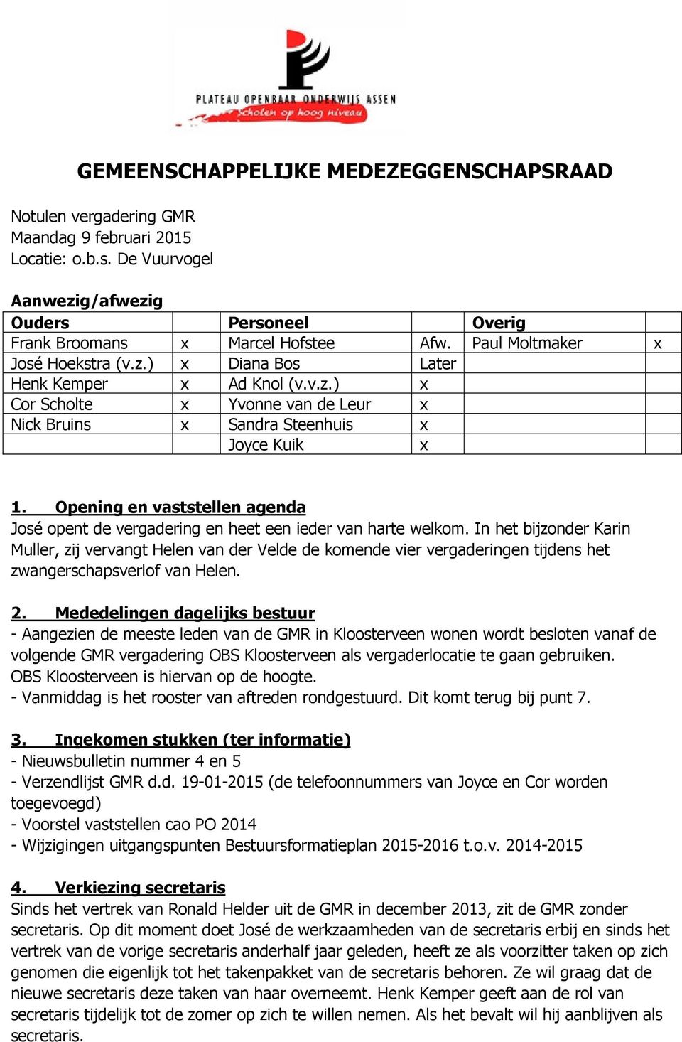 Opening en vaststellen agenda José opent de vergadering en heet een ieder van harte welkom.