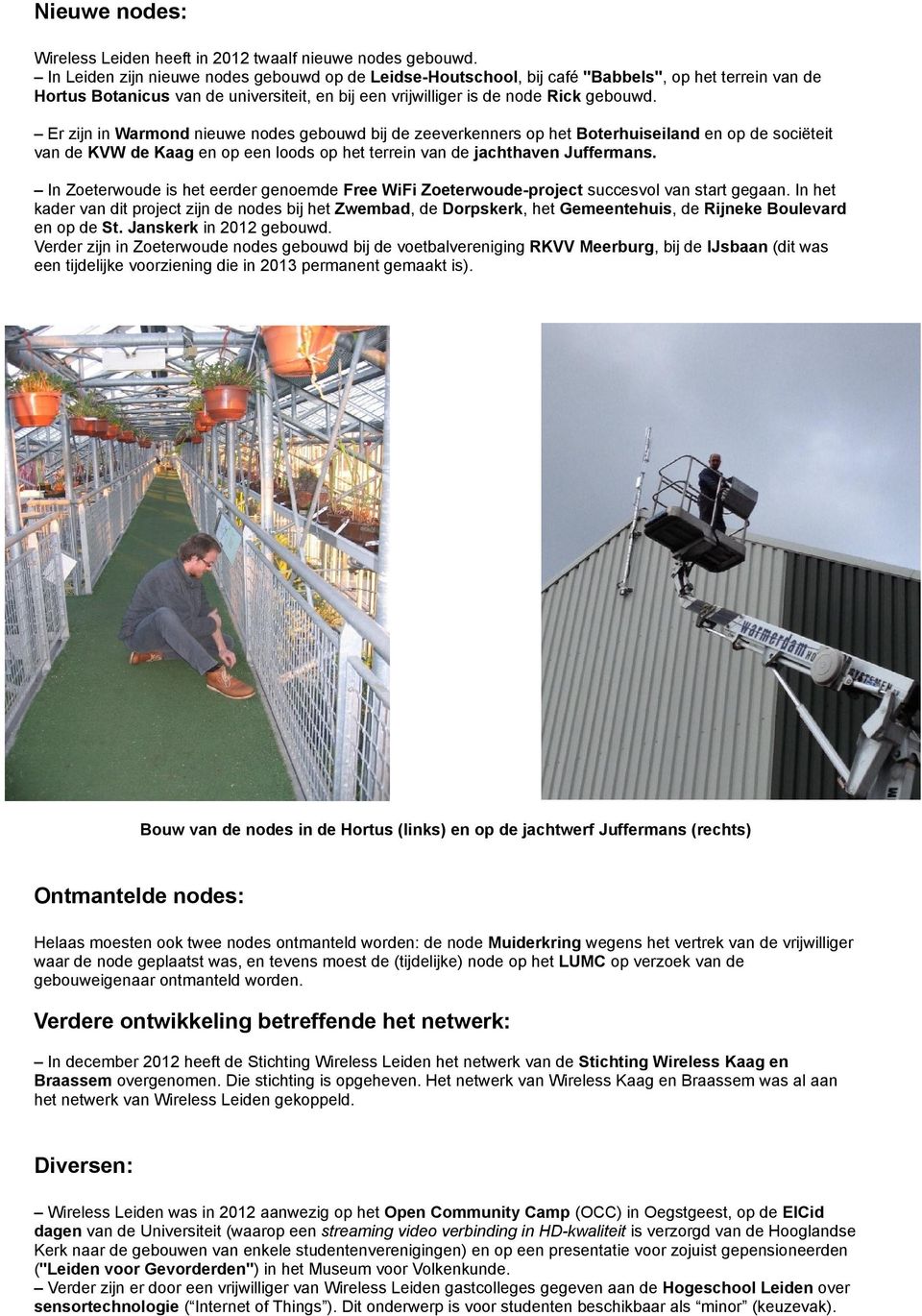 Er zijn in Warmond nieuwe nodes gebouwd bij de zeeverkenners op het Boterhuiseiland en op de sociëteit van de KVW de Kaag en op een loods op het terrein van de jachthaven Juffermans.