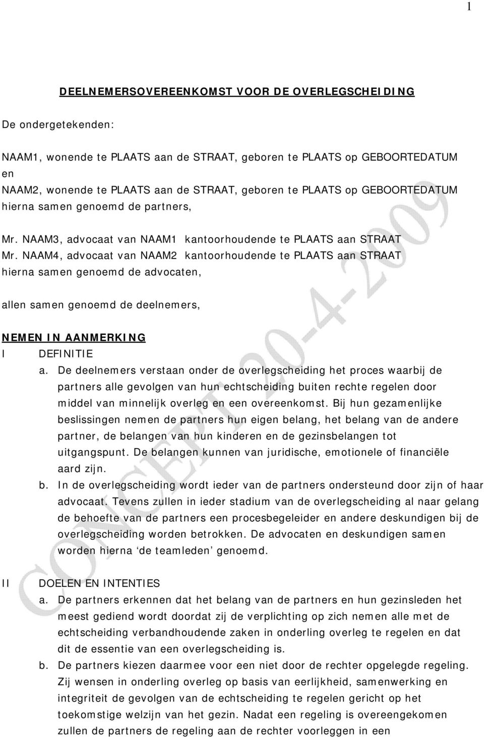 NAAM4, advocaat van NAAM2 kantoorhoudende te PLAATS aan STRAAT hierna samen genoemd de advocaten, allen samen genoemd de deelnemers, NEMEN IN AANMERKING I DEFINITIE a.