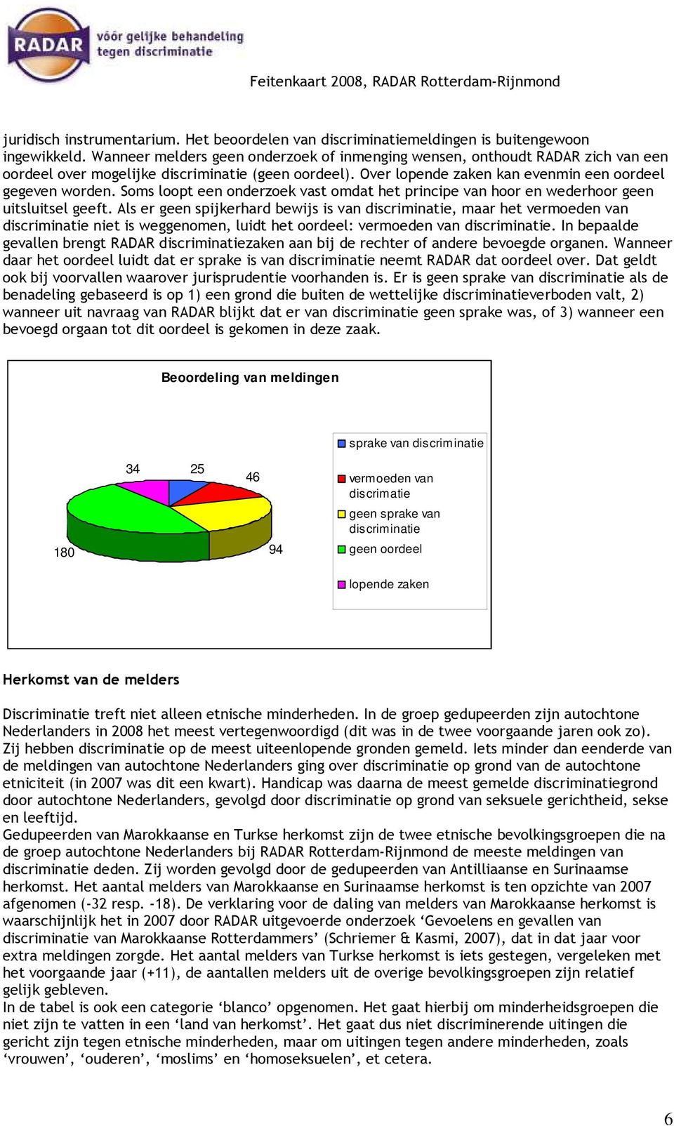 Soms loopt een onderzoek vast omdat het principe van hoor en wederhoor geen uitsluitsel geeft.