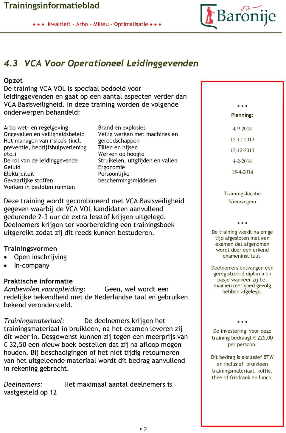 ) De rl van de leidinggevende Geluid Elektriciteit Gevaarlijke stffen Werken in beslten ruimten Brand en explsies Veilig werken met machines en gereedschappen Tillen en hijsen Werken p hgte