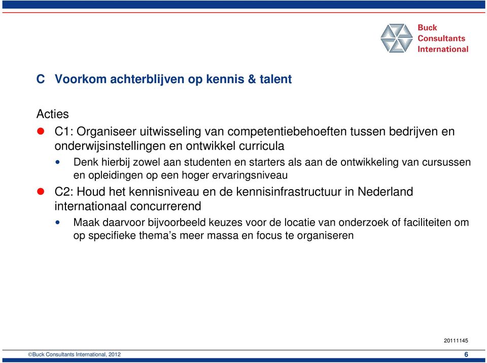 op een hoger ervaringsniveau C2: Houd het kennisniveau en de kennisinfrastructuur in Nederland internationaal concurrerend Maak daarvoor