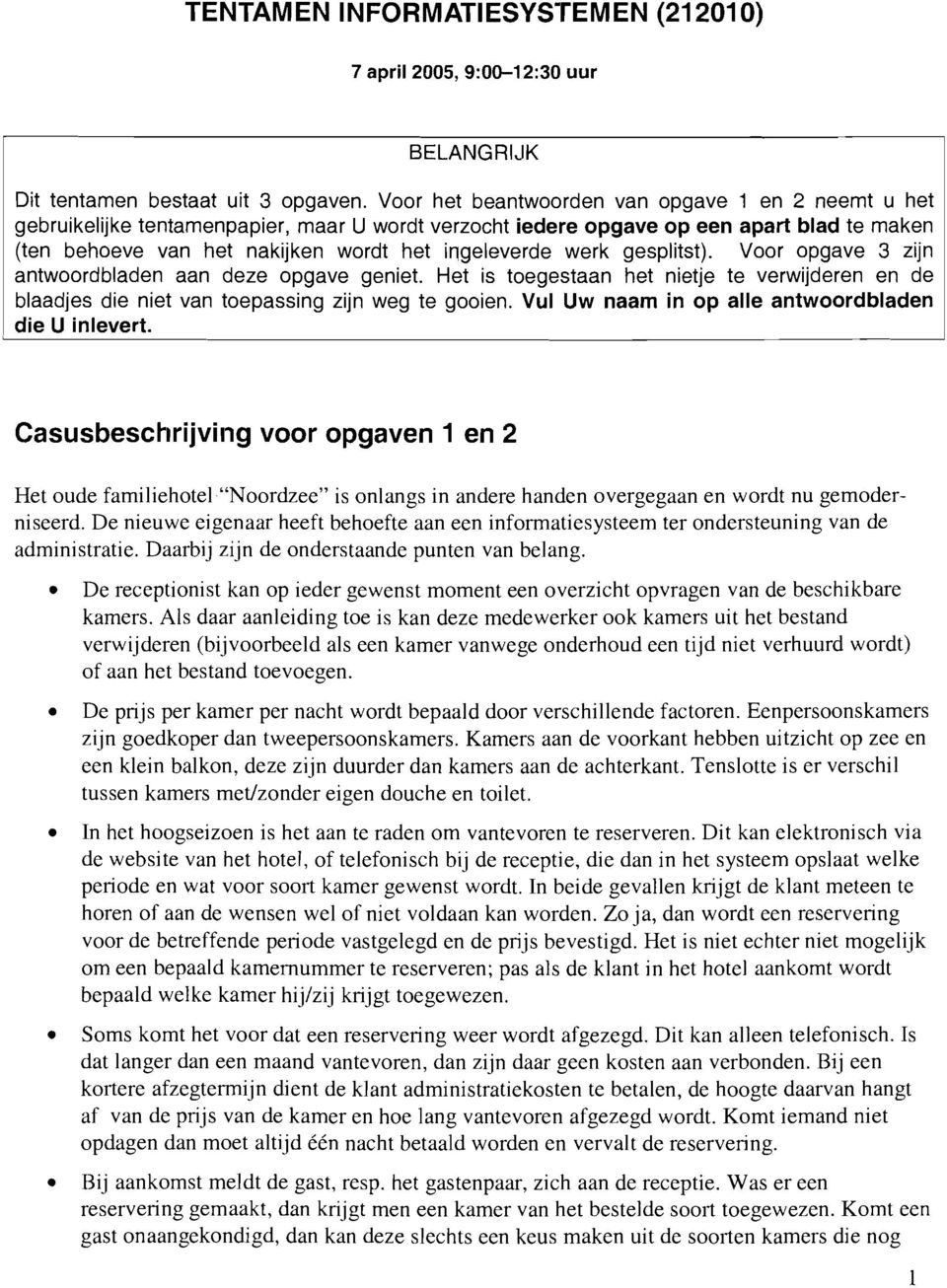 werk gesplitst). Voor opgave 3 zijn antwoordbladen aan deze opgave geniet. Het is toegestaan het nietje te verwijderen en de blaadjes die niet van toepassing zijn weg te gooien.