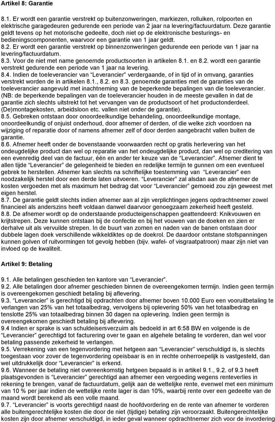 Er wordt een garantie verstrekt op binnenzonweringen gedurende een periode van 1 jaar na levering/factuurdatum. 8.3. Voor de niet met name genoemde productsoorten in artikelen 8.1. en 8.2.