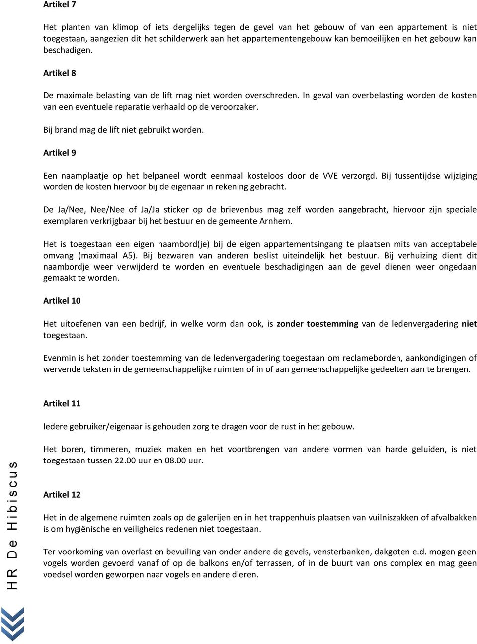 In geval van overbelasting worden de kosten van een eventuele reparatie verhaald op de veroorzaker. Bij brand mag de lift niet gebruikt worden.