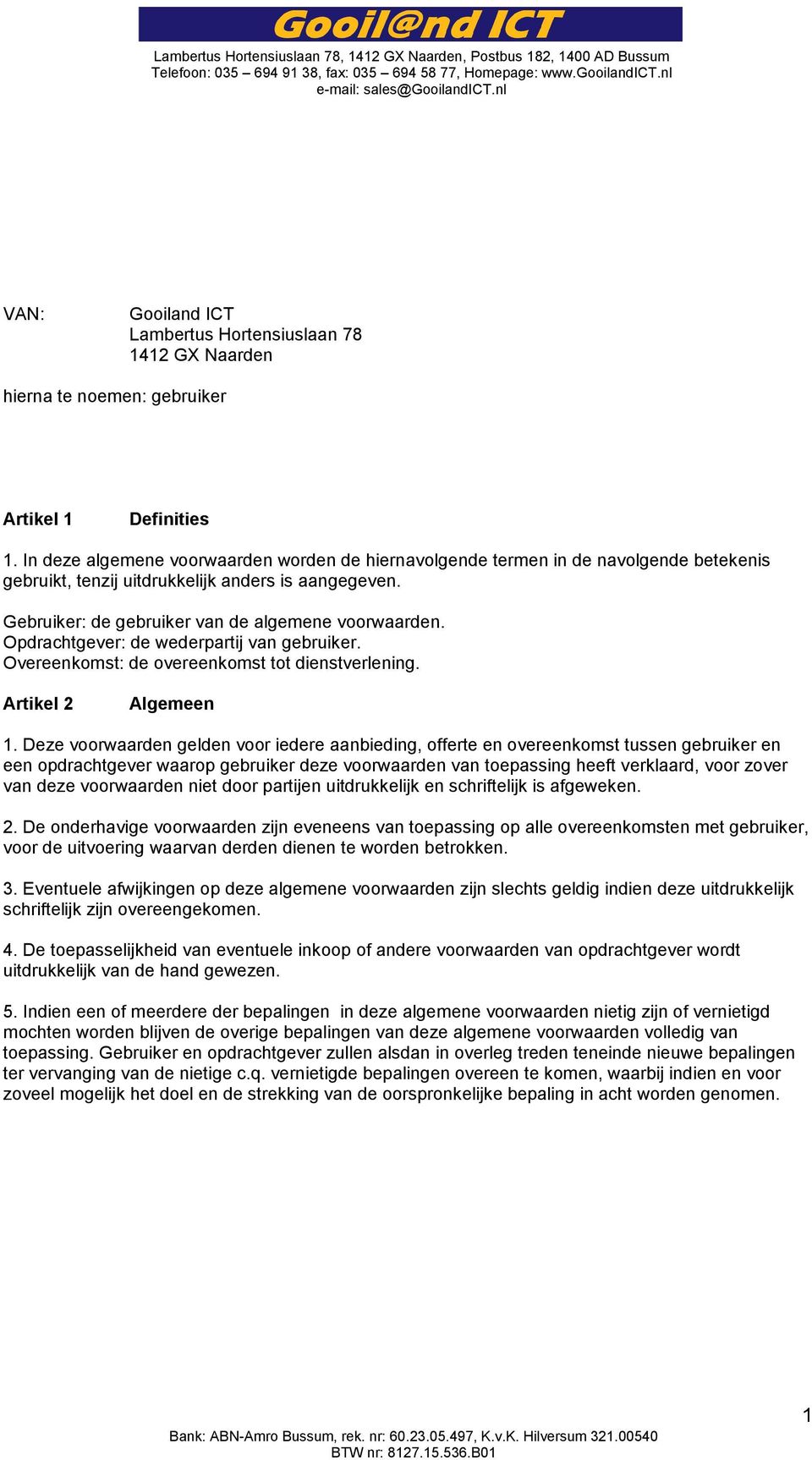 Opdrachtgever: de wederpartij van gebruiker. Overeenkomst: de overeenkomst tot dienstverlening. Artikel 2 Algemeen 1.